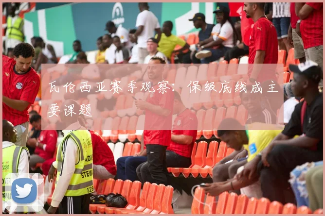 瓦伦西亚赛季观察:保级底线成主要课题