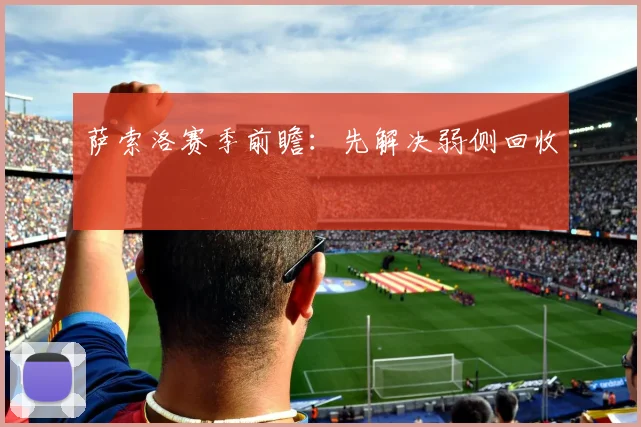 萨索洛赛季前瞻:先解决弱侧回收