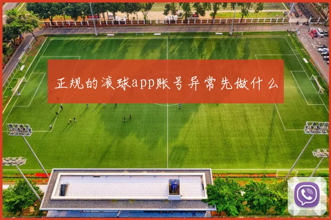 正规的滚球app账号异常先做什么