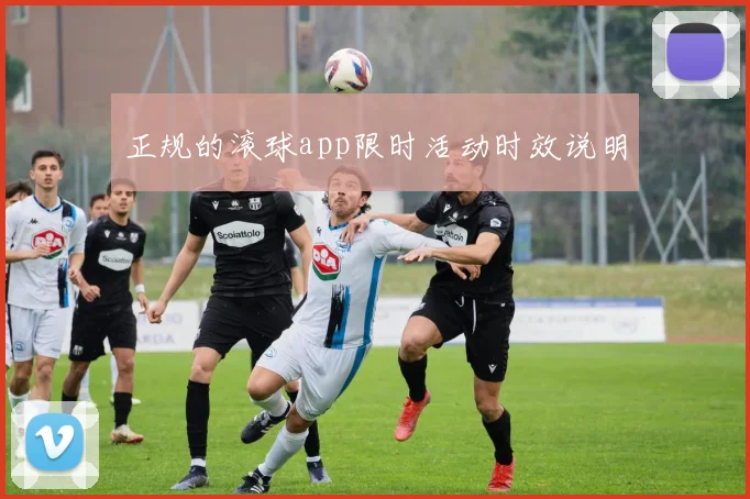 正规的滚球app限时活动时效说明